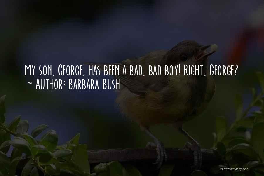 Barbara Bush Quotes: My Son, George, Has Been A Bad, Bad Boy! Right, George?