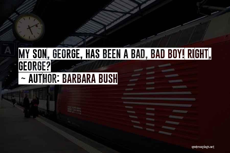 Barbara Bush Quotes: My Son, George, Has Been A Bad, Bad Boy! Right, George?