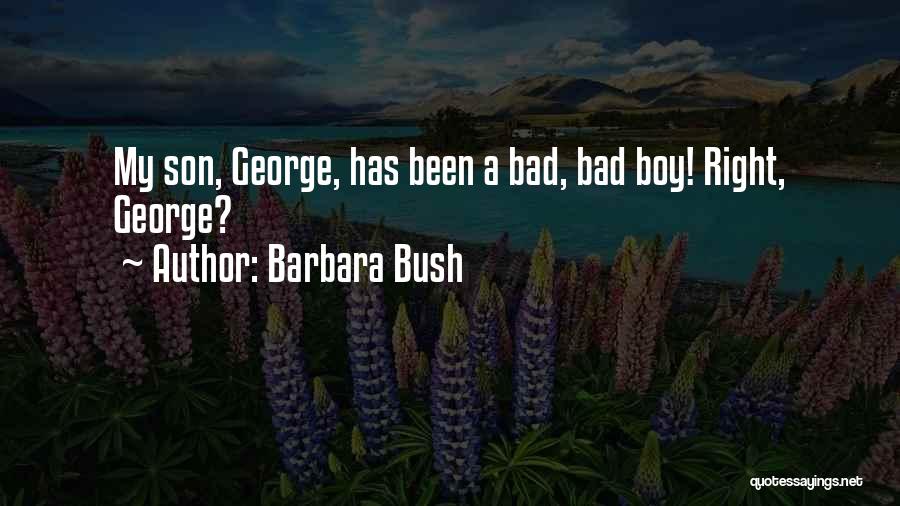 Barbara Bush Quotes: My Son, George, Has Been A Bad, Bad Boy! Right, George?