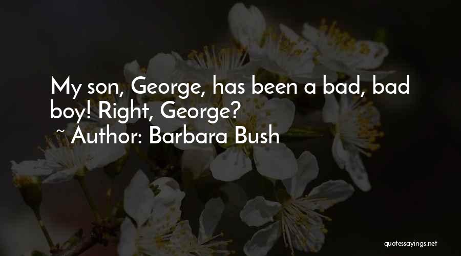 Barbara Bush Quotes: My Son, George, Has Been A Bad, Bad Boy! Right, George?