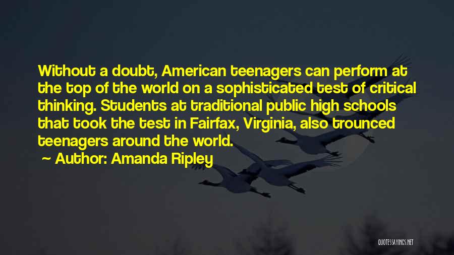 Amanda Ripley Quotes: Without A Doubt, American Teenagers Can Perform At The Top Of The World On A Sophisticated Test Of Critical Thinking.