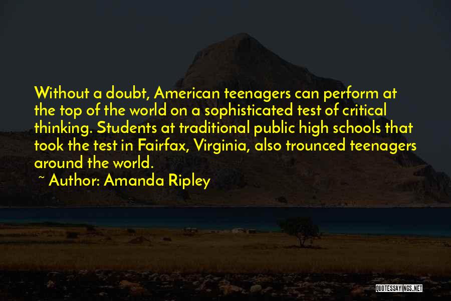 Amanda Ripley Quotes: Without A Doubt, American Teenagers Can Perform At The Top Of The World On A Sophisticated Test Of Critical Thinking.