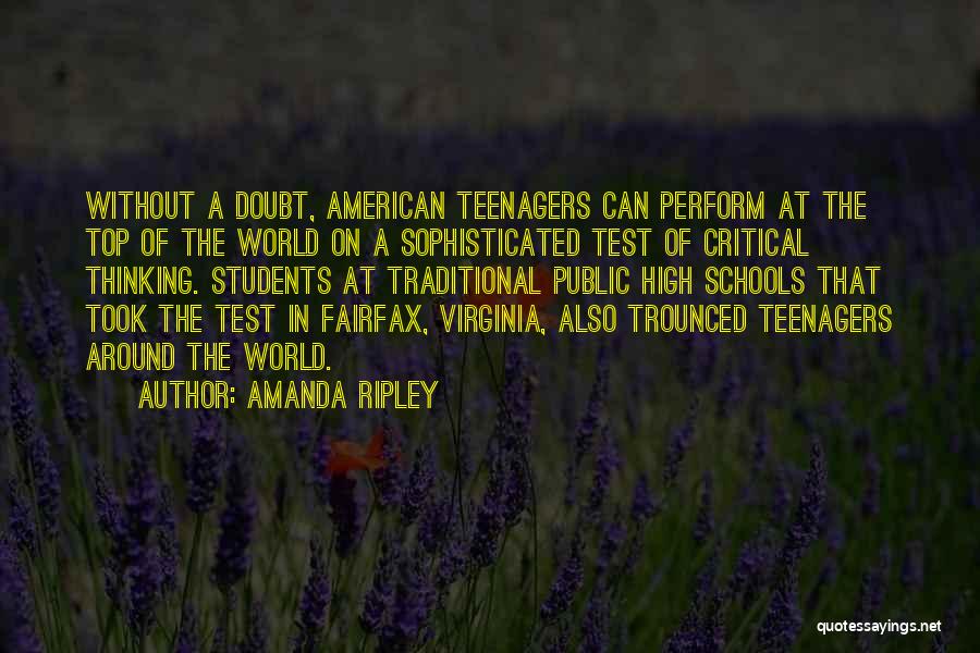 Amanda Ripley Quotes: Without A Doubt, American Teenagers Can Perform At The Top Of The World On A Sophisticated Test Of Critical Thinking.