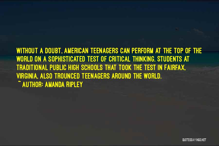 Amanda Ripley Quotes: Without A Doubt, American Teenagers Can Perform At The Top Of The World On A Sophisticated Test Of Critical Thinking.