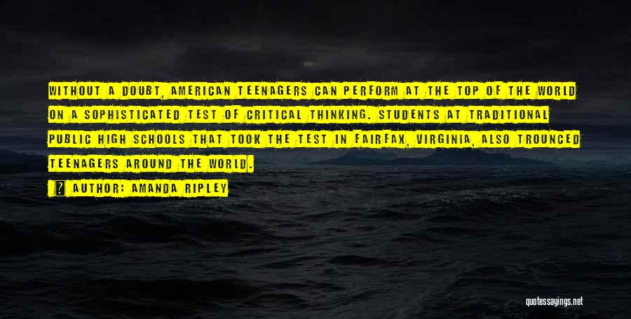 Amanda Ripley Quotes: Without A Doubt, American Teenagers Can Perform At The Top Of The World On A Sophisticated Test Of Critical Thinking.
