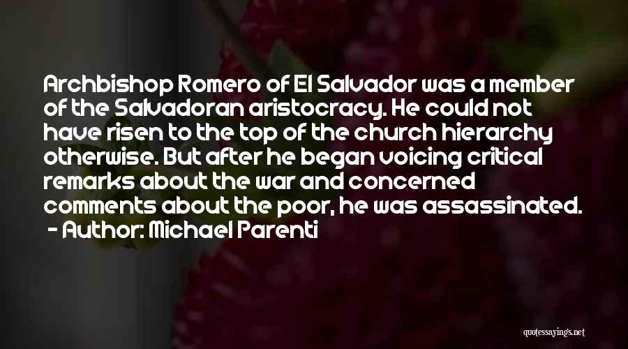 Michael Parenti Quotes: Archbishop Romero Of El Salvador Was A Member Of The Salvadoran Aristocracy. He Could Not Have Risen To The Top