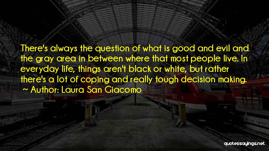 Laura San Giacomo Quotes: There's Always The Question Of What Is Good And Evil And The Gray Area In Between Where That Most People