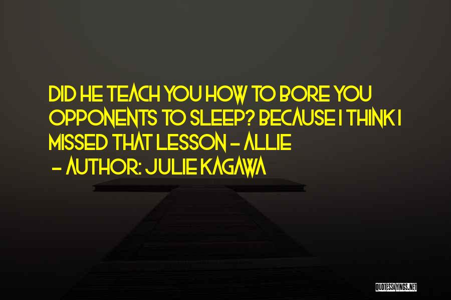 Julie Kagawa Quotes: Did He Teach You How To Bore You Opponents To Sleep? Because I Think I Missed That Lesson - Allie