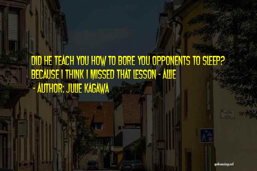 Julie Kagawa Quotes: Did He Teach You How To Bore You Opponents To Sleep? Because I Think I Missed That Lesson - Allie