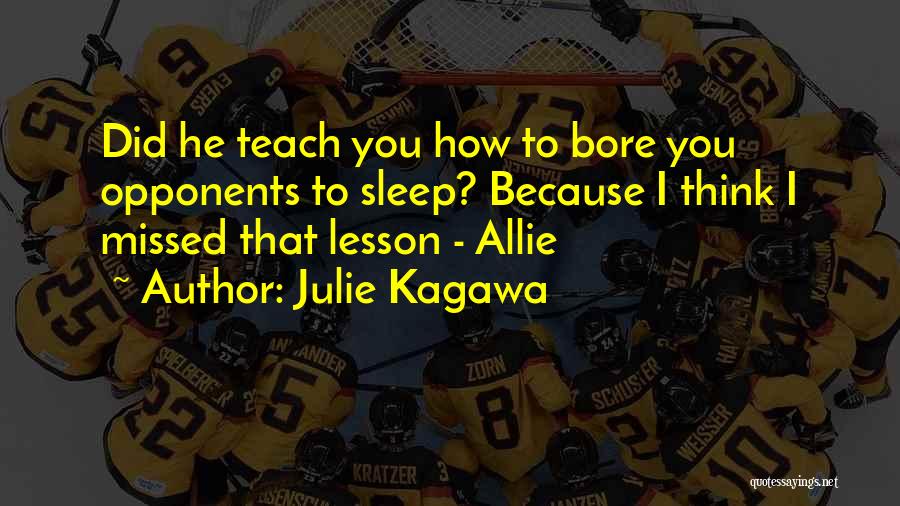 Julie Kagawa Quotes: Did He Teach You How To Bore You Opponents To Sleep? Because I Think I Missed That Lesson - Allie