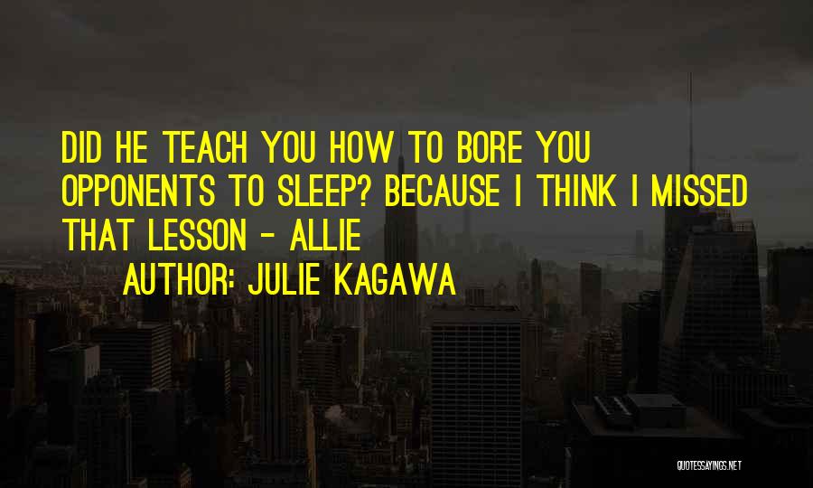 Julie Kagawa Quotes: Did He Teach You How To Bore You Opponents To Sleep? Because I Think I Missed That Lesson - Allie