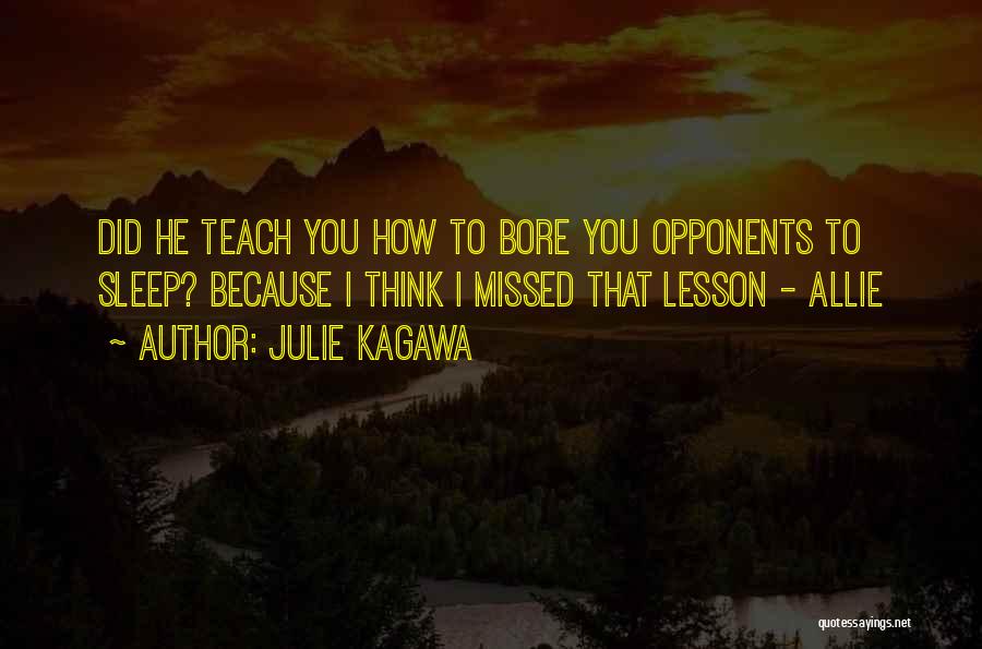 Julie Kagawa Quotes: Did He Teach You How To Bore You Opponents To Sleep? Because I Think I Missed That Lesson - Allie