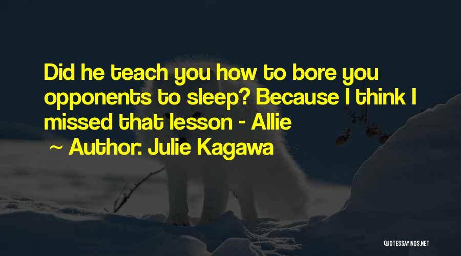 Julie Kagawa Quotes: Did He Teach You How To Bore You Opponents To Sleep? Because I Think I Missed That Lesson - Allie