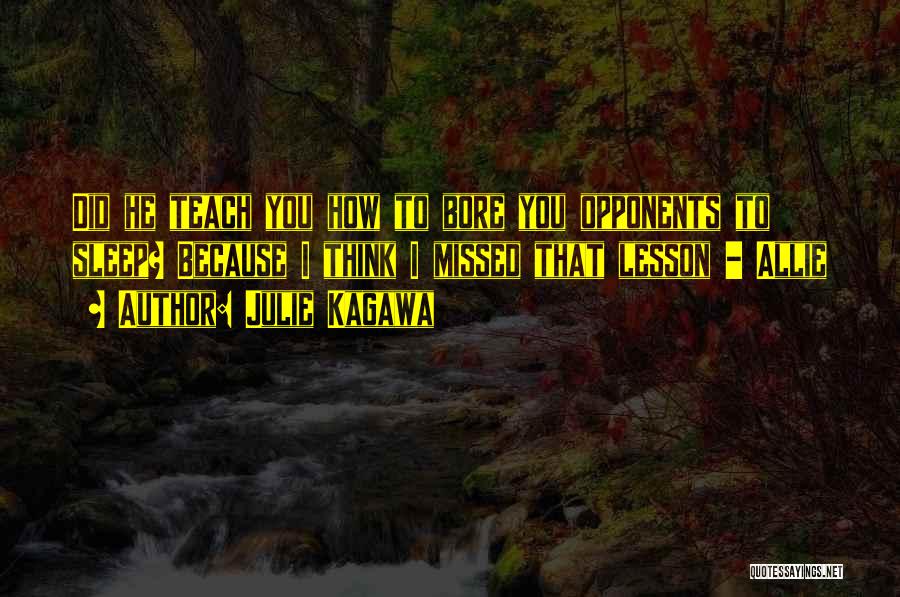 Julie Kagawa Quotes: Did He Teach You How To Bore You Opponents To Sleep? Because I Think I Missed That Lesson - Allie