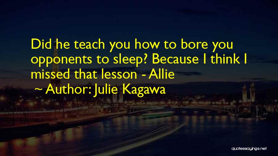 Julie Kagawa Quotes: Did He Teach You How To Bore You Opponents To Sleep? Because I Think I Missed That Lesson - Allie