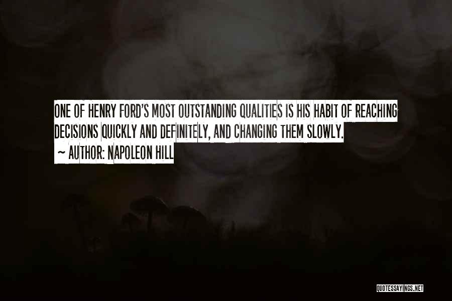 Napoleon Hill Quotes: One Of Henry Ford's Most Outstanding Qualities Is His Habit Of Reaching Decisions Quickly And Definitely, And Changing Them Slowly.