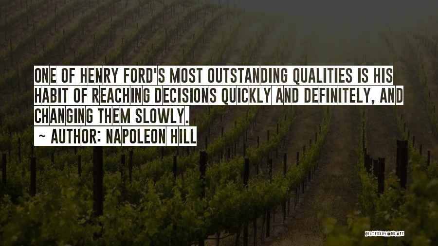 Napoleon Hill Quotes: One Of Henry Ford's Most Outstanding Qualities Is His Habit Of Reaching Decisions Quickly And Definitely, And Changing Them Slowly.