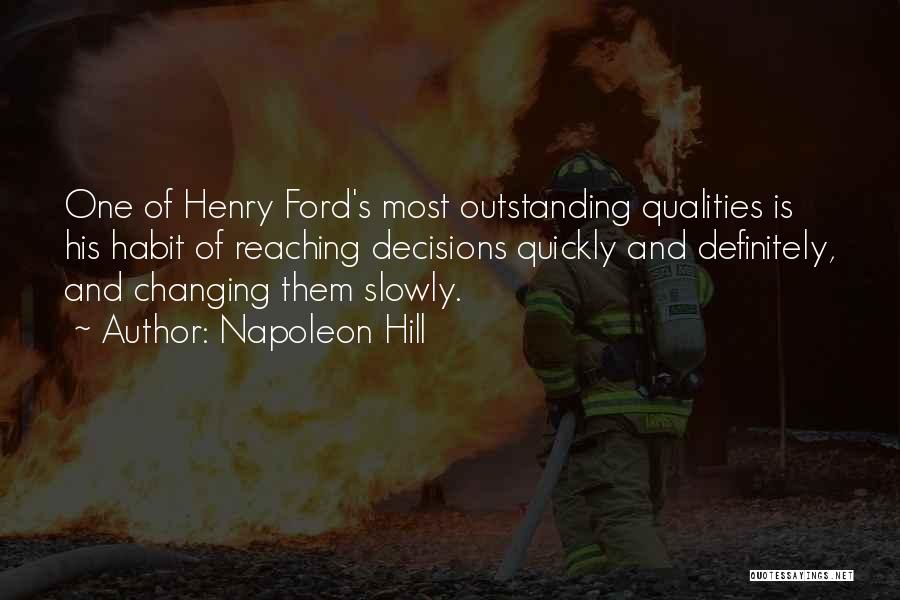 Napoleon Hill Quotes: One Of Henry Ford's Most Outstanding Qualities Is His Habit Of Reaching Decisions Quickly And Definitely, And Changing Them Slowly.