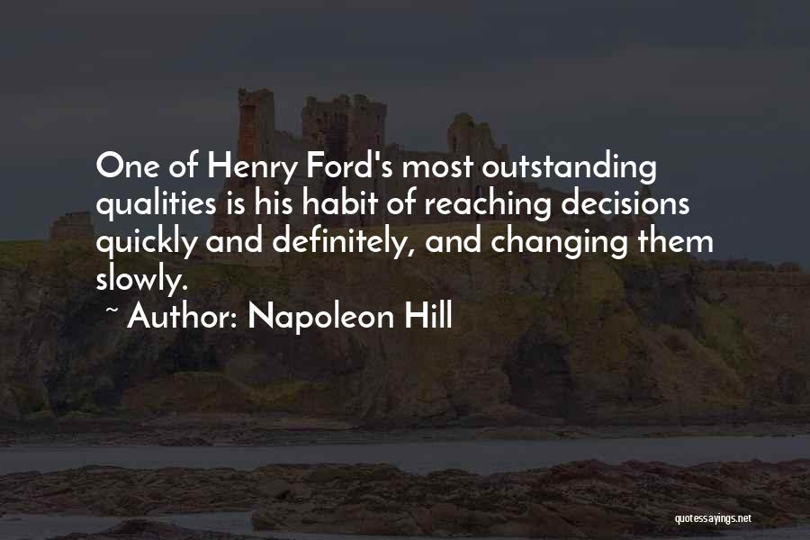 Napoleon Hill Quotes: One Of Henry Ford's Most Outstanding Qualities Is His Habit Of Reaching Decisions Quickly And Definitely, And Changing Them Slowly.