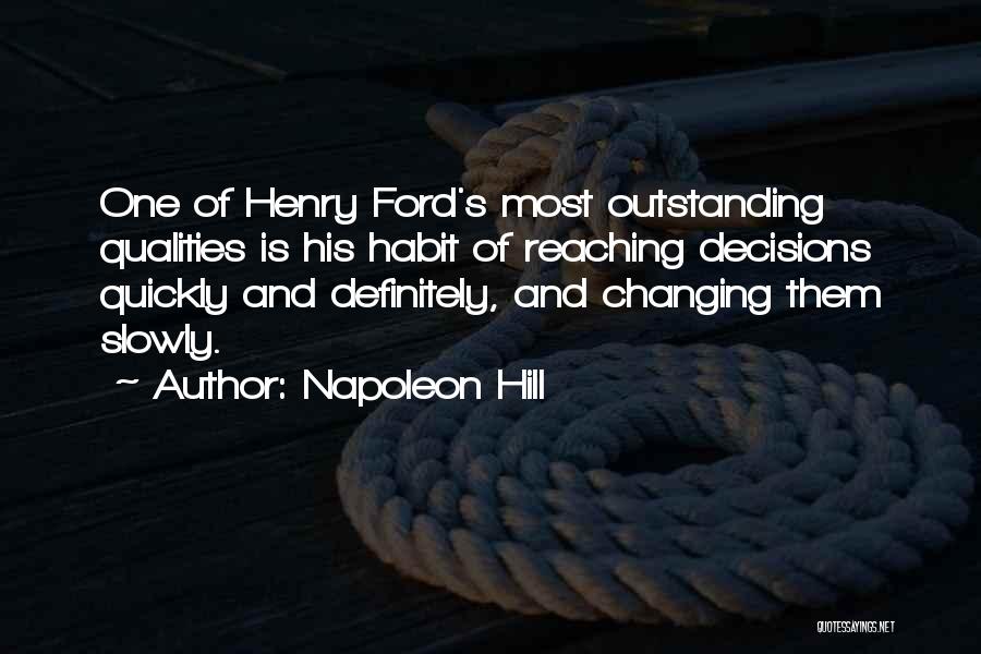 Napoleon Hill Quotes: One Of Henry Ford's Most Outstanding Qualities Is His Habit Of Reaching Decisions Quickly And Definitely, And Changing Them Slowly.