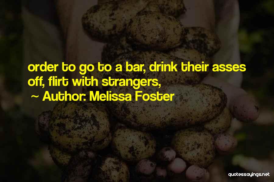 Melissa Foster Quotes: Order To Go To A Bar, Drink Their Asses Off, Flirt With Strangers,