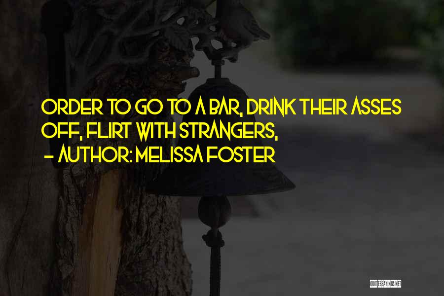 Melissa Foster Quotes: Order To Go To A Bar, Drink Their Asses Off, Flirt With Strangers,