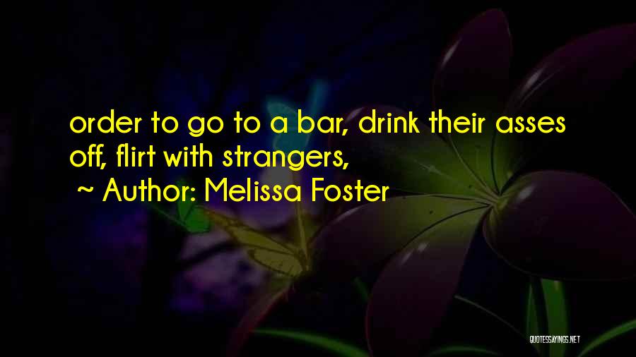 Melissa Foster Quotes: Order To Go To A Bar, Drink Their Asses Off, Flirt With Strangers,