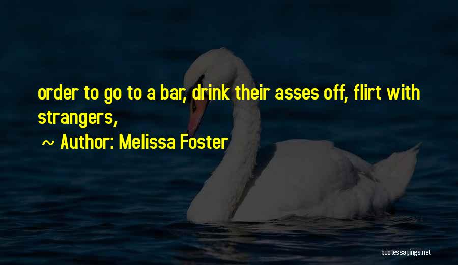 Melissa Foster Quotes: Order To Go To A Bar, Drink Their Asses Off, Flirt With Strangers,