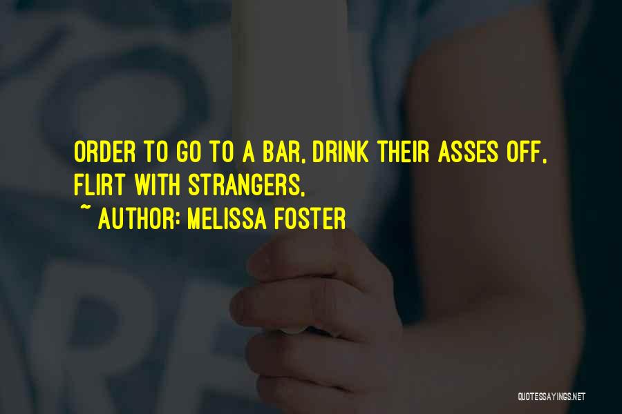 Melissa Foster Quotes: Order To Go To A Bar, Drink Their Asses Off, Flirt With Strangers,