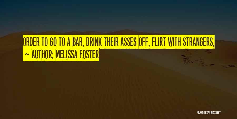 Melissa Foster Quotes: Order To Go To A Bar, Drink Their Asses Off, Flirt With Strangers,