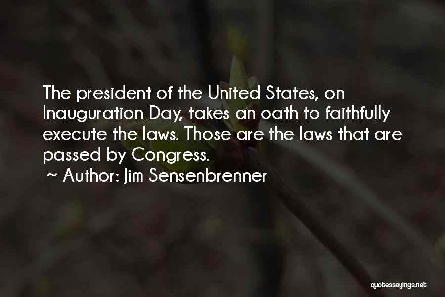 Jim Sensenbrenner Quotes: The President Of The United States, On Inauguration Day, Takes An Oath To Faithfully Execute The Laws. Those Are The