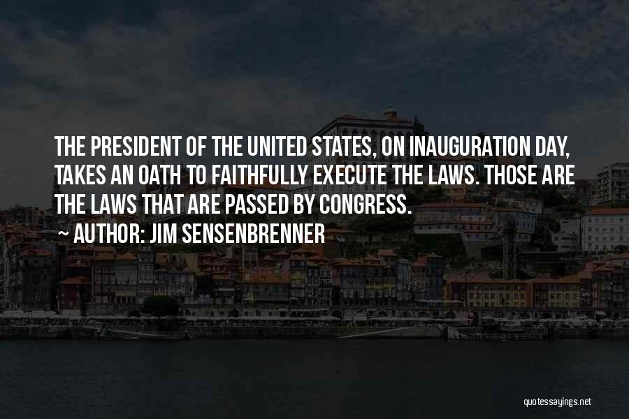 Jim Sensenbrenner Quotes: The President Of The United States, On Inauguration Day, Takes An Oath To Faithfully Execute The Laws. Those Are The