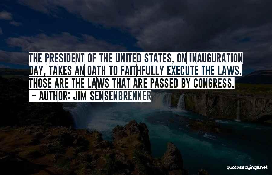 Jim Sensenbrenner Quotes: The President Of The United States, On Inauguration Day, Takes An Oath To Faithfully Execute The Laws. Those Are The