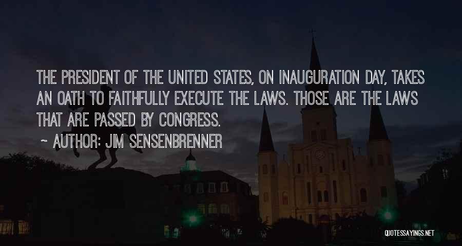 Jim Sensenbrenner Quotes: The President Of The United States, On Inauguration Day, Takes An Oath To Faithfully Execute The Laws. Those Are The