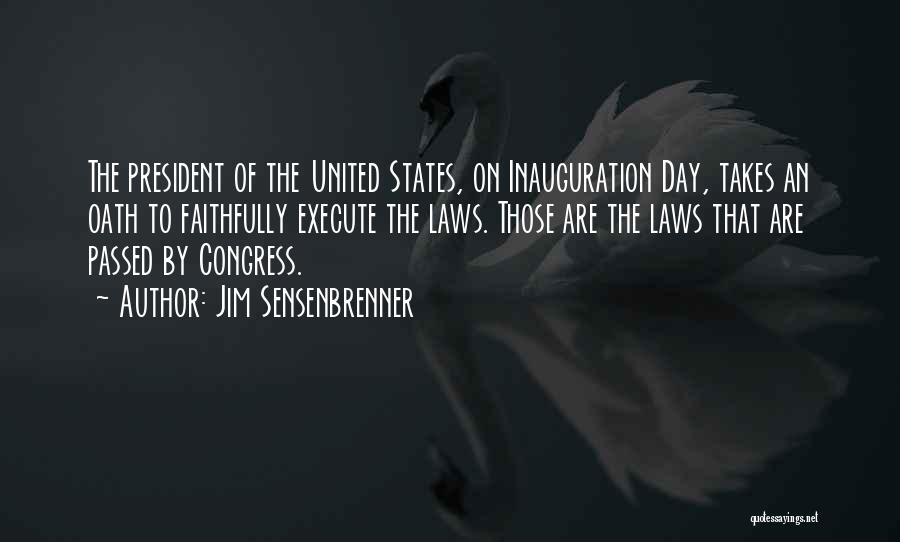 Jim Sensenbrenner Quotes: The President Of The United States, On Inauguration Day, Takes An Oath To Faithfully Execute The Laws. Those Are The