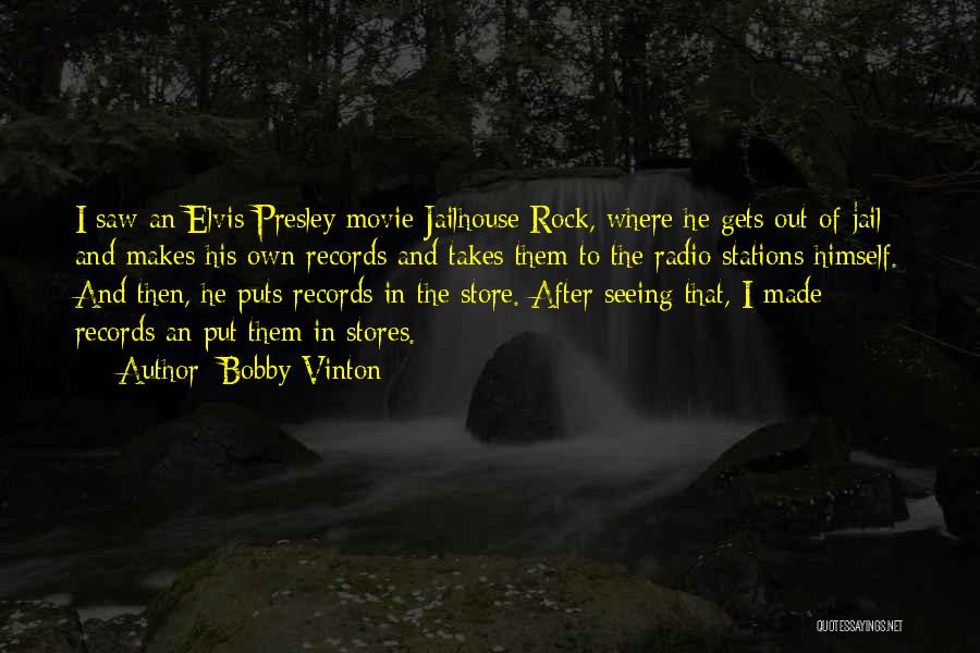 Bobby Vinton Quotes: I Saw An Elvis Presley Movie Jailhouse Rock, Where He Gets Out Of Jail And Makes His Own Records And