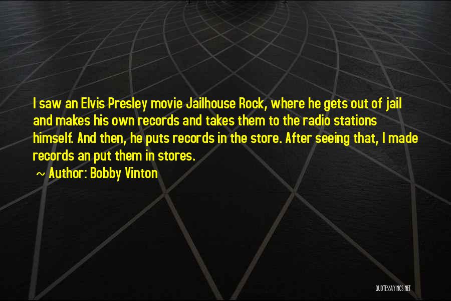 Bobby Vinton Quotes: I Saw An Elvis Presley Movie Jailhouse Rock, Where He Gets Out Of Jail And Makes His Own Records And