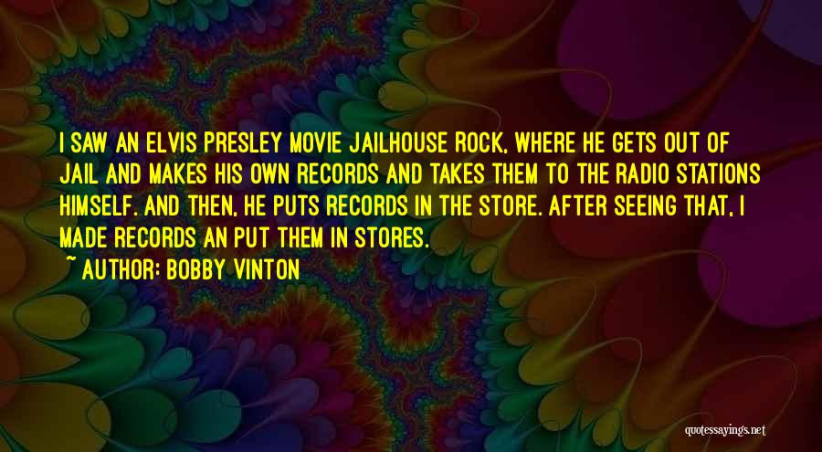 Bobby Vinton Quotes: I Saw An Elvis Presley Movie Jailhouse Rock, Where He Gets Out Of Jail And Makes His Own Records And