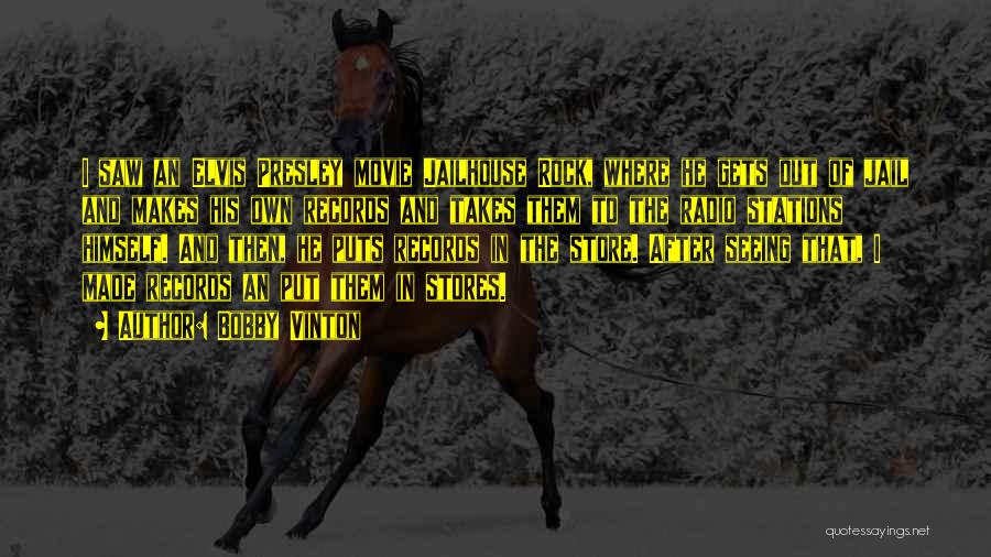 Bobby Vinton Quotes: I Saw An Elvis Presley Movie Jailhouse Rock, Where He Gets Out Of Jail And Makes His Own Records And