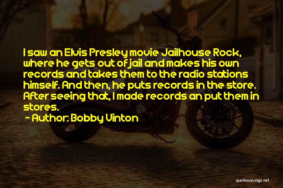 Bobby Vinton Quotes: I Saw An Elvis Presley Movie Jailhouse Rock, Where He Gets Out Of Jail And Makes His Own Records And