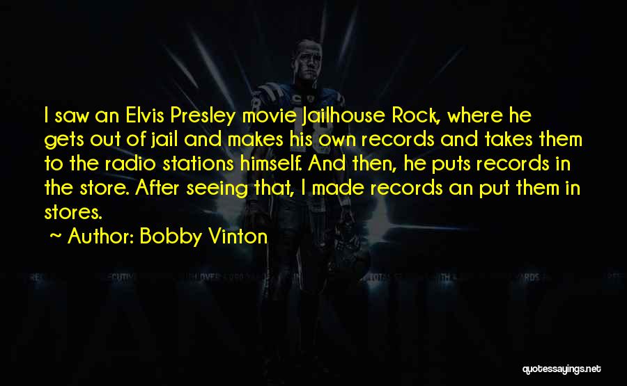 Bobby Vinton Quotes: I Saw An Elvis Presley Movie Jailhouse Rock, Where He Gets Out Of Jail And Makes His Own Records And