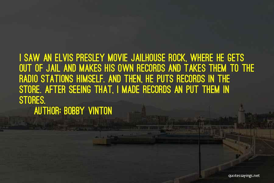Bobby Vinton Quotes: I Saw An Elvis Presley Movie Jailhouse Rock, Where He Gets Out Of Jail And Makes His Own Records And