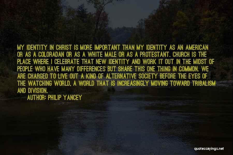 Philip Yancey Quotes: My Identity In Christ Is More Important Than My Identity As An American Or As A Coloradan Or As A