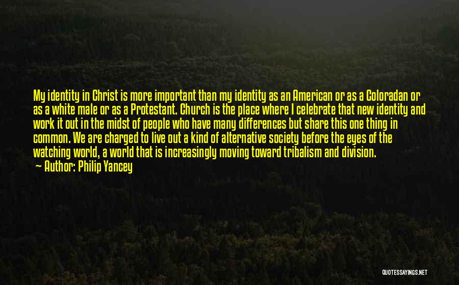 Philip Yancey Quotes: My Identity In Christ Is More Important Than My Identity As An American Or As A Coloradan Or As A