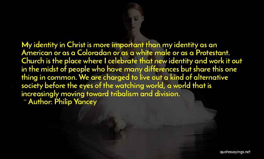 Philip Yancey Quotes: My Identity In Christ Is More Important Than My Identity As An American Or As A Coloradan Or As A