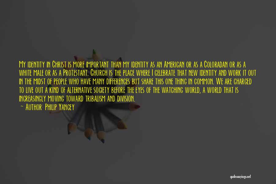 Philip Yancey Quotes: My Identity In Christ Is More Important Than My Identity As An American Or As A Coloradan Or As A