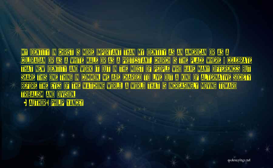 Philip Yancey Quotes: My Identity In Christ Is More Important Than My Identity As An American Or As A Coloradan Or As A