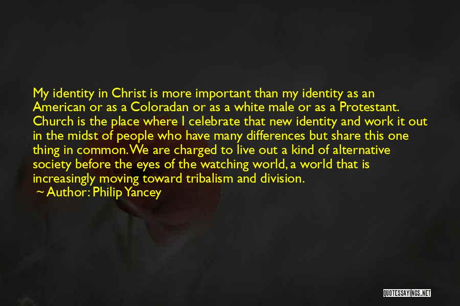 Philip Yancey Quotes: My Identity In Christ Is More Important Than My Identity As An American Or As A Coloradan Or As A