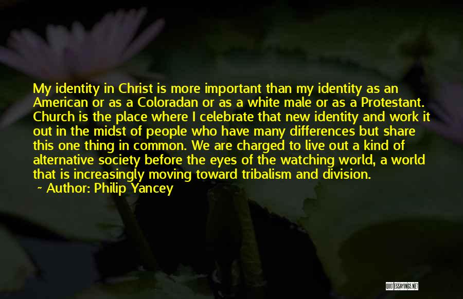 Philip Yancey Quotes: My Identity In Christ Is More Important Than My Identity As An American Or As A Coloradan Or As A