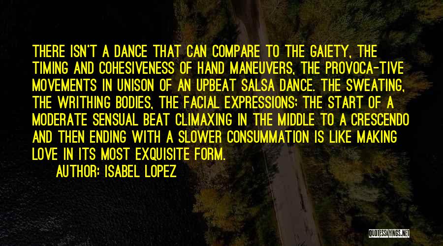 Isabel Lopez Quotes: There Isn't A Dance That Can Compare To The Gaiety, The Timing And Cohesiveness Of Hand Maneuvers, The Provoca-tive Movements